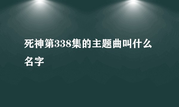 死神第338集的主题曲叫什么名字