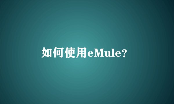 如何使用eMule？