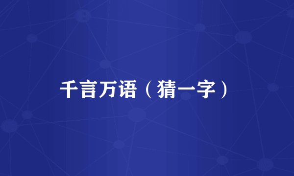 千言万语（猜一字）