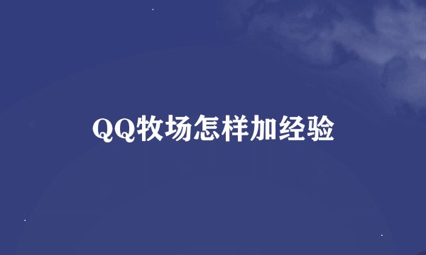 QQ牧场怎样加经验