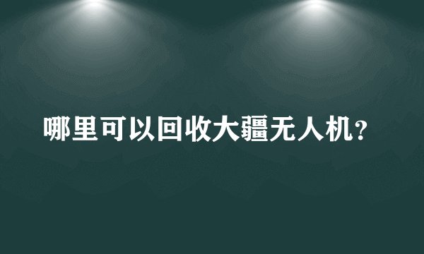 哪里可以回收大疆无人机？