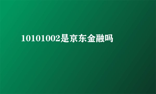 10101002是京东金融吗
