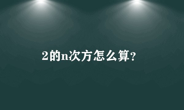 2的n次方怎么算？