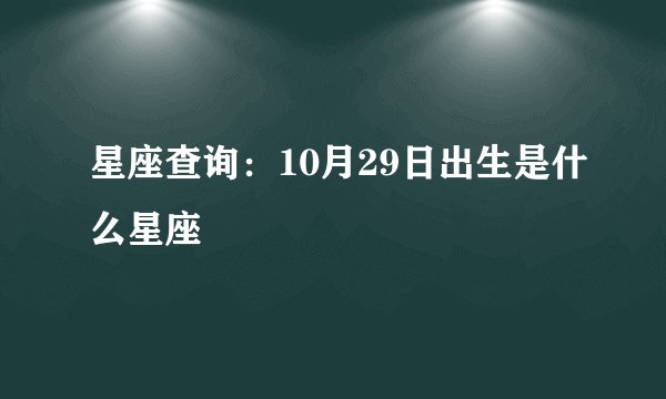 星座查询：10月29日出生是什么星座