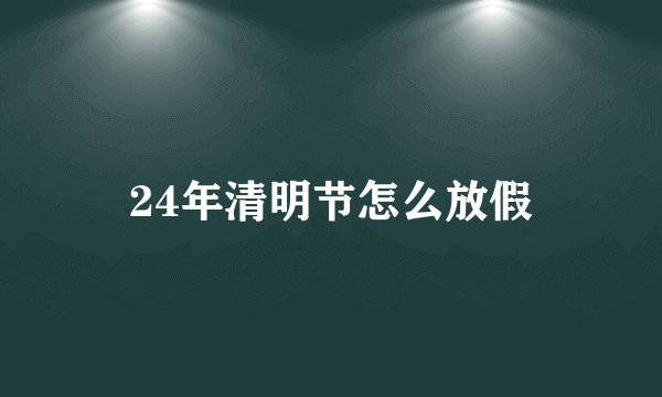 24年清明节怎么放假