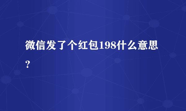 微信发了个红包198什么意思？