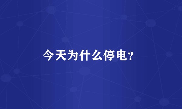 今天为什么停电？