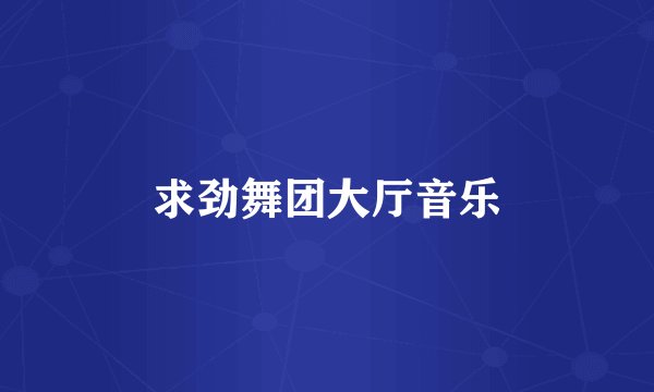 求劲舞团大厅音乐