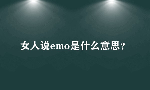 女人说emo是什么意思？