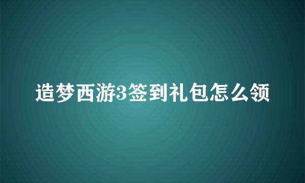 造梦西游3签到礼包怎么领