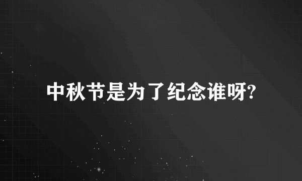 中秋节是为了纪念谁呀?