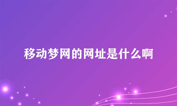 移动梦网的网址是什么啊