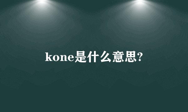 kone是什么意思?