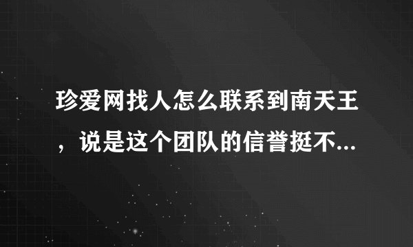 珍爱网找人怎么联系到南天王，说是这个团队的信誉挺不错的，是不是真的吗？