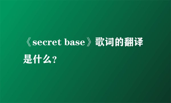 《secret base》歌词的翻译是什么？