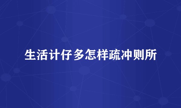 生活计仔多怎样疏冲则所