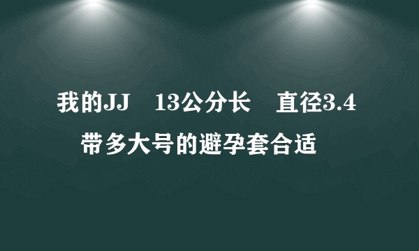 我的JJ 13公分长 直径3.4 带多大号的避孕套合适