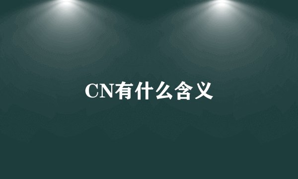 CN有什么含义