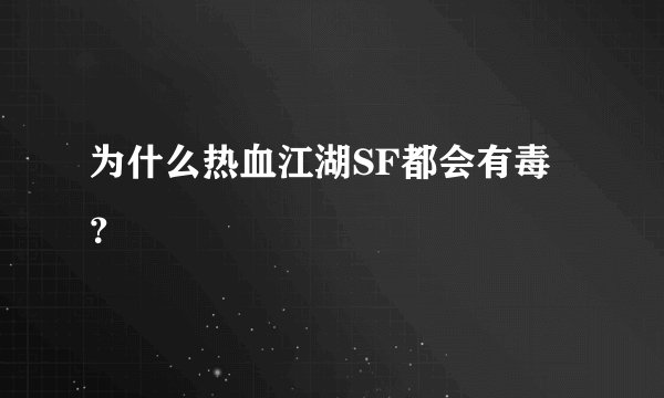 为什么热血江湖SF都会有毒？