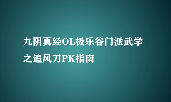 九阴真经OL极乐谷门派武学之追风刀PK指南
