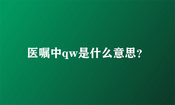 医嘱中qw是什么意思？