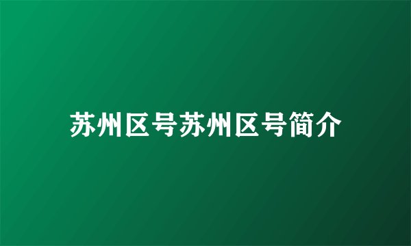 苏州区号苏州区号简介