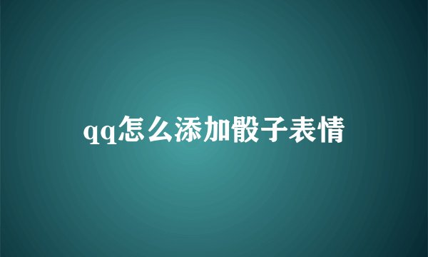 qq怎么添加骰子表情