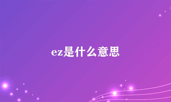 ez是什么意思