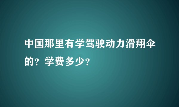 中国那里有学驾驶动力滑翔伞的？学费多少？