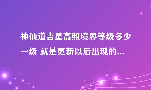 神仙道吉星高照境界等级多少一级 就是更新以后出现的那个桃子要多少经验才能升级？