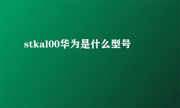 stkal00华为是什么型号