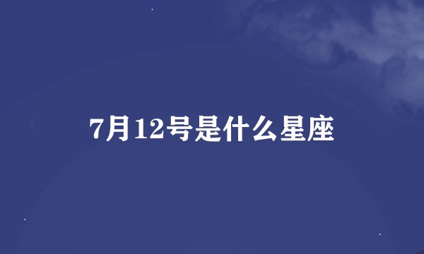 7月12号是什么星座