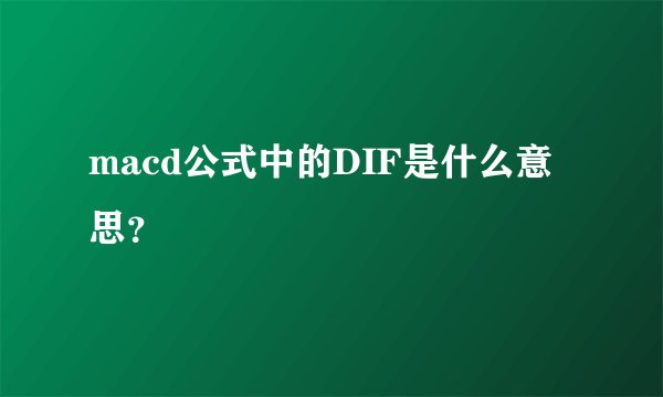 macd公式中的DIF是什么意思？