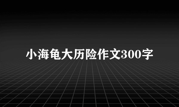 小海龟大历险作文300字