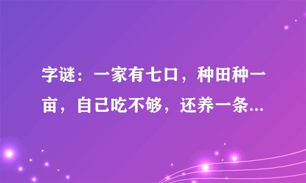 字谜：一家有七口，种田种一亩，自己吃不够，还养一条狗（打一字）