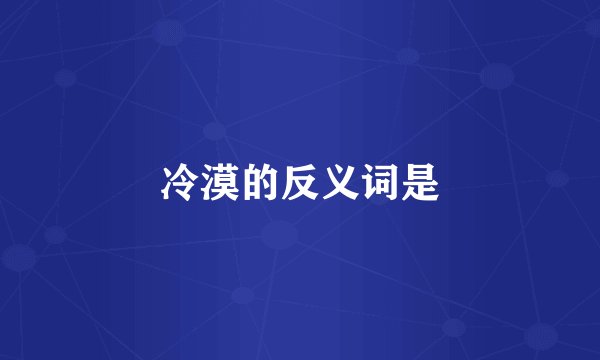 冷漠的反义词是