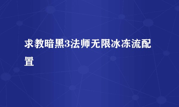 求教暗黑3法师无限冰冻流配置