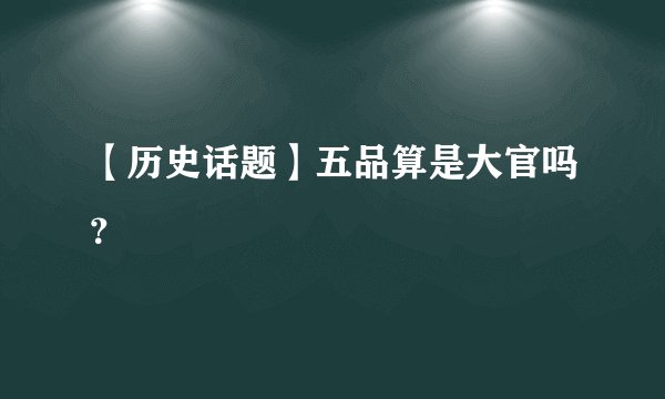 【历史话题】五品算是大官吗？