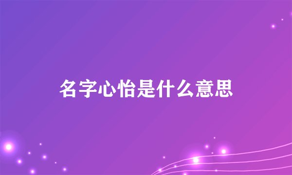 名字心怡是什么意思