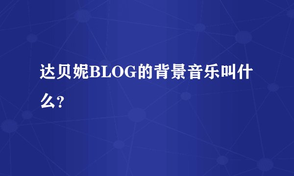达贝妮BLOG的背景音乐叫什么？