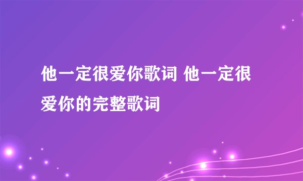 他一定很爱你歌词 他一定很爱你的完整歌词
