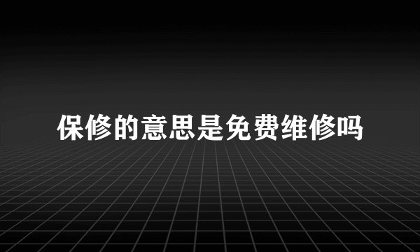 保修的意思是免费维修吗