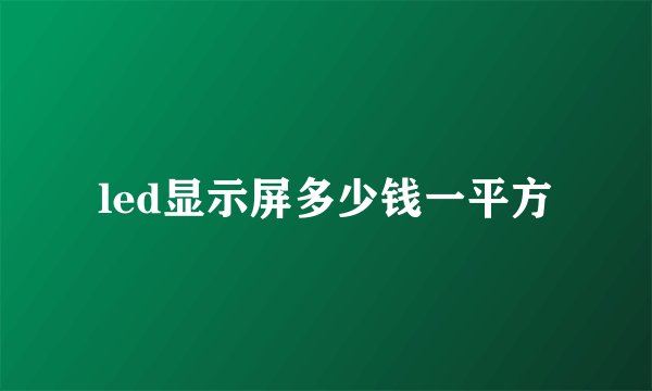 led显示屏多少钱一平方