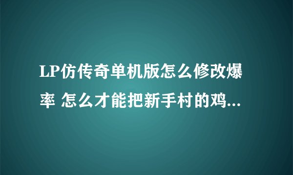 LP仿传奇单机版怎么修改爆率 怎么才能把新手村的鸡变自己想要的BOSS