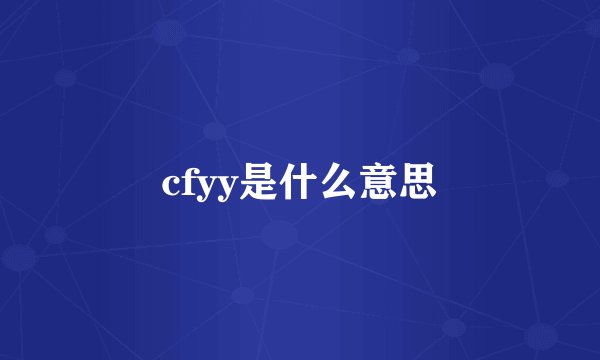 cfyy是什么意思