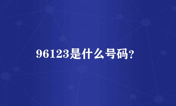 96123是什么号码？