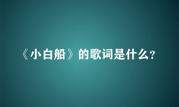 《小白船》的歌词是什么？