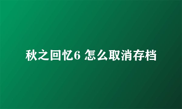 秋之回忆6 怎么取消存档