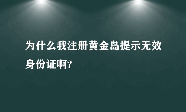 为什么我注册黄金岛提示无效身份证啊?