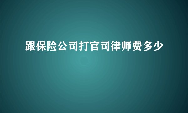 跟保险公司打官司律师费多少
